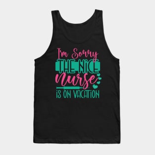 I Am Sorry The Nice Nurse Is On Vacation Tank Top